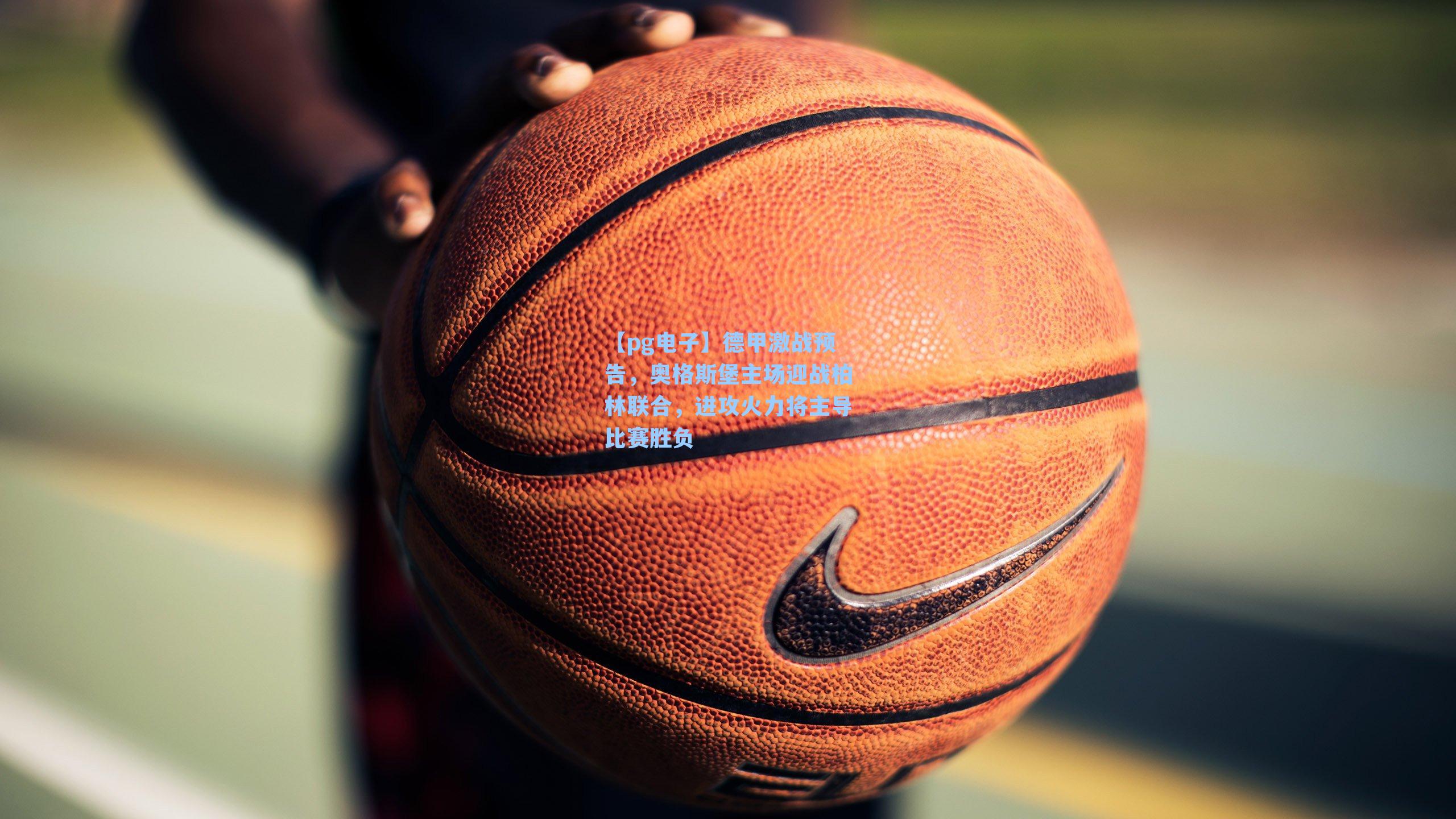 【pg电子】德甲激战预告，奥格斯堡主场迎战柏林联合，进攻火力将主导比赛胜负