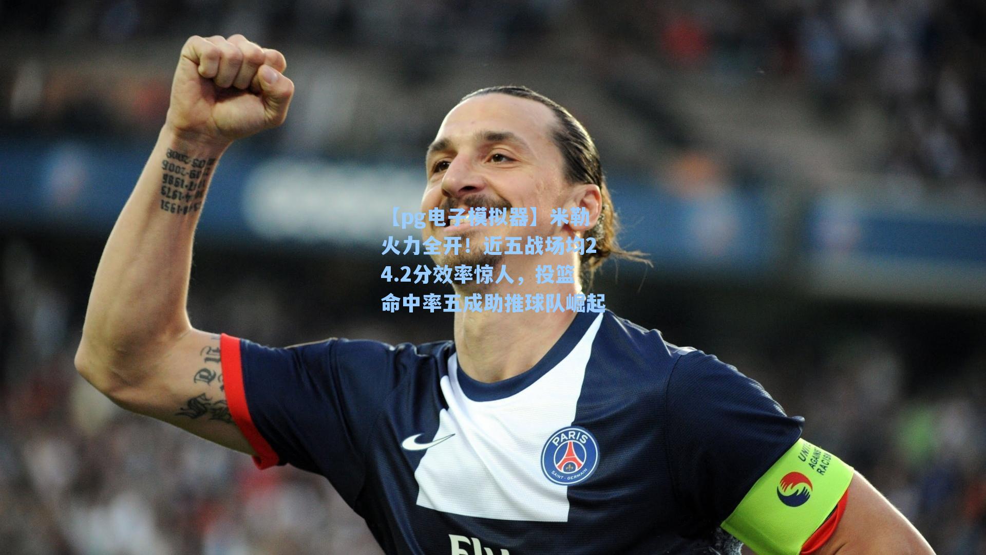 【pg电子模拟器】米勒火力全开！近五战场均24.2分效率惊人，投篮命中率五成助推球队崛起