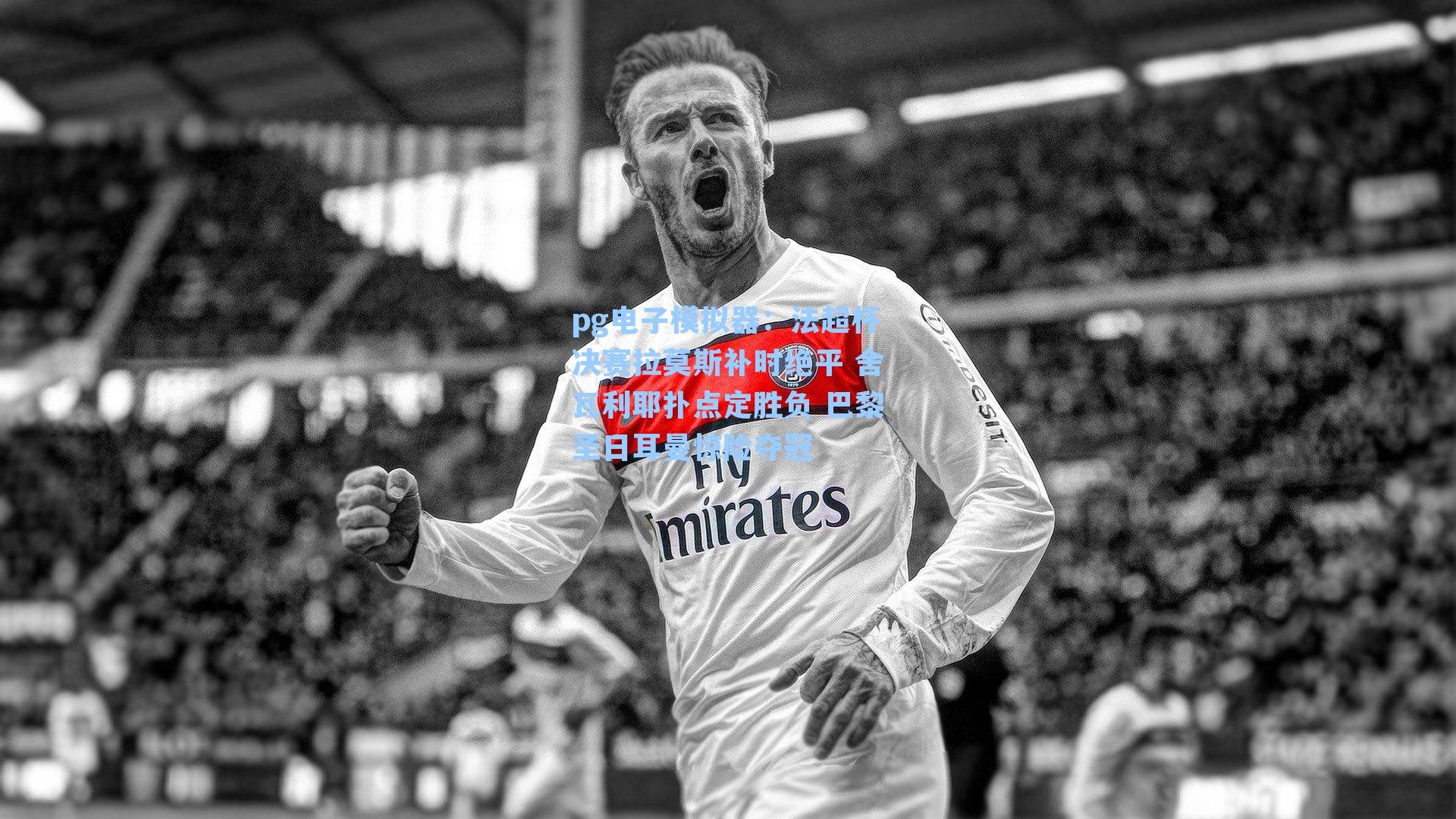 法超杯决赛拉莫斯补时绝平 舍瓦利耶扑点定胜负 巴黎圣日耳曼惊险夺冠